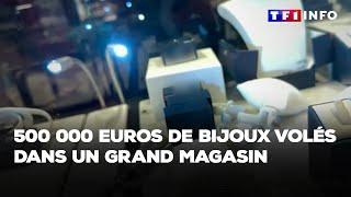 Cambriolage : 500 000 euros de bijoux volés dans un grand magasin｜TF1 INFO