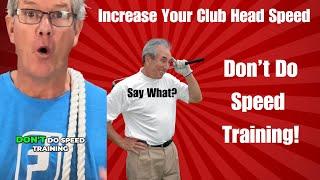 Swing Faster Increase Your Clubhead Speed  - Don't Do Speed Training!