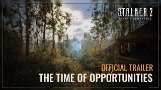 S.T.A.L.K.E.R. 2: Heart of Chornobyl — The Time of Opportunities Trailer