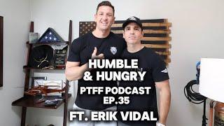 PTFF PODCAST EP. 35 HUMBLE & HUNGRY FT. ERIK VIDAL PT. 2