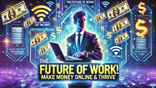 The Future of Work: How to Make Money Online & Thrive in the Digital Economy