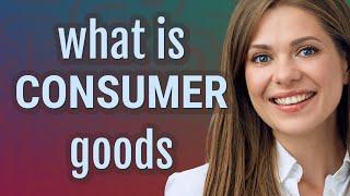 Consumer goods | meaning of Consumer goods