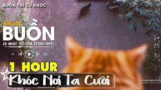 Khóc Nơi Ta Cười (1 Hour) - Một Mình Em Khóc Trong Mưa, Em Đã Hài Lòng Chưa? | Hôm Nay Buồn 1 Chút Ạ