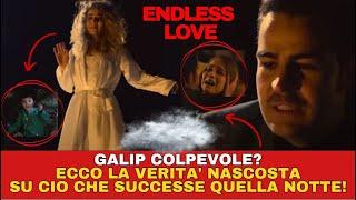 ENDLESS LOVE - GALIP COLPEVOLE! ECCO LA VERITA' NASCOSTA SU QUELLO CHE SUCCESSE QUELLA NOTTE!