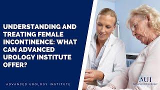 Advanced Urology Institute: Addressing A Woman's Incontinence - Expert Care and Solutions