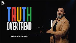 What is a Man? | Truth Over Trend