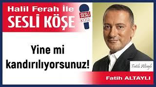 Fatih Altaylı: 'Yine mi kandırılıyorsunuz!' 02/12/24 Halil Ferah ile Sesli Köşe