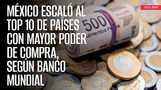 México escaló al Top 10 de países con mayor poder de compra, según Banco Mundial