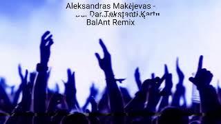 Aleksandras Makėjevas  - Dar Tūkstantį Kartų (BalAnt Remix)