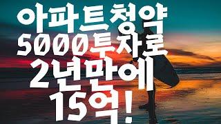 아파트 청약 ,5000만원 투자로 2년만에 15억 ! 허걱 이게 가능 ?