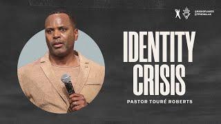 Identity Crisis | Pastor Touré Roberts