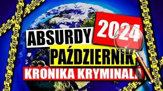 ABSURDY 2024 * PAŹDZIERNIK * KRONIKA KRYMINALNA