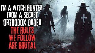 "I'm A Witch Hunter For A Secret Orthodox Order, THE RULES We Follow Are Brutal" Creepypasta