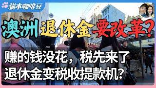 2025年澳洲退休金税改箭在弦上？从中产到富豪，没人能躲过这一刀 | 纸面财富也要交税，未来澳洲打工人还能安稳退休吗？| 澳洲与新西兰移民生活深度分享 | 猫本咖啡豆
