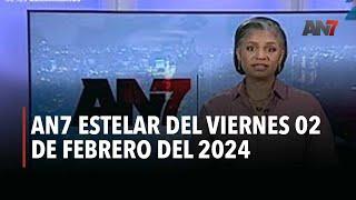 AN7 Estelar: Viernes 2 de febrero del 2024