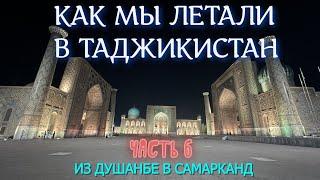 КАК МЫ ЛЕТАЛИ В ТАДЖИКИСТАН. ЧАСТЬ 6. ИЗ ДУШАНБЕ В САМАРКАНД