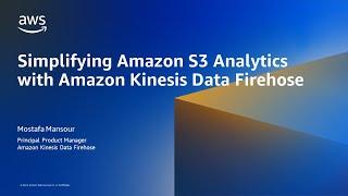 Simplifying Amazon S3 Analytics with Amazon Kinesis Data Firehose - AWS Online Tech Talks