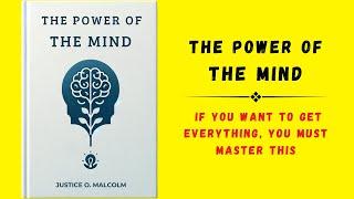 The Power of the Mind: If You Want To Get Everything, You Must Master This (Audiobook)