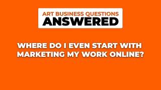 Where do I even start with marketing my work online? | Art Storefronts