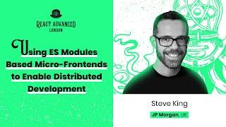 Using ES Modules Based Micro-Frontends to Enable Distributed Development – Steve King