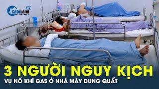 Cập nhật vụ nổ khí gas ở nhà máy Dung Quất: 3 nạn nhân nguy kịch | CafeLand