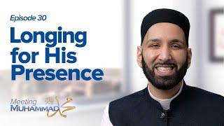 Longing For His Presence | Meeting Muhammad ﷺ Episode 30