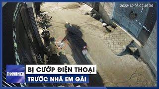 Hoảng loạn bị cướp giật điện thoại trước cửa nhà em gái