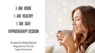 I am Safe, I Am Healthy, I Am Home | Hypnotherapy Session | Suzanne Robichaud