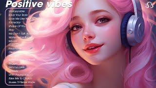Positive vibes  Chill songs for relaxing and stress relief - Hits Song Tiktok 2024 English