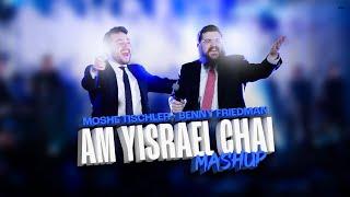 Benny Friedman & Moshe Tischler - Am Yisrael Chai Mashup | בני פרידמן ומשה טישלער - עם ישראל חי