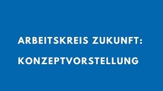 Konzeptvorstellung Arbeitskreis Zukunft