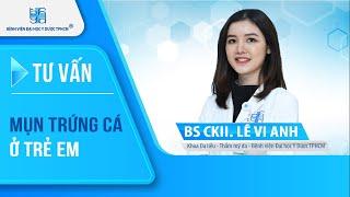 Mụn trứng cá ở trẻ em | UMC | Bệnh viện Đại học Y Dược TPHCM