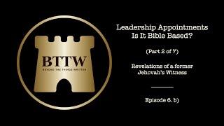 BTTW - Ep. 6 (Pt. 2 of 7) | JW Leadership Appointments - Is it Bible Based? #exjw #bttw