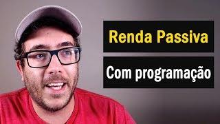 O QUE VOCÊ PRECISA SABER PARA GERAR RENDA PASSIVA COM PROGRAMAÇÃO