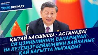 Қытай басшысы - Астанада! Си Цзиньпиннің сапарынан не күтеміз? / Түскі формат | 02.07.2024