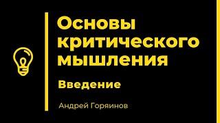 Кpитичеcкое мышлeние. Ввeдение | Андрeй Горяинoв