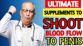 Take These Supplements To BOOST Blood Flow & Erection Fast (Science-Backed Solutions)