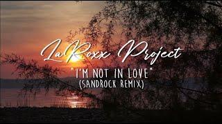 LaRoxx Project - I'm Not In Love (SandRock Remix) [Lyric Video]