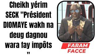 Cheikh yérim SECK "Président DIOMAYE wakh na deug dagnou wara fay impôts "