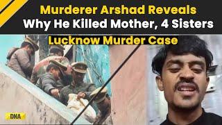 Lucknow Murder Case: Murderer Arshad Reveals Why He Killed Mother And 4 Sisters In Disturbing Video