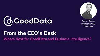 From the CEO's Desk | What's Next for GoodData and Business Intelligence?