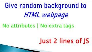 How to give random background to HTML webpage by just 2 lines of JavaScript