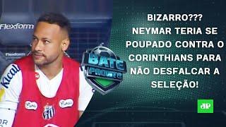 Neymar NÃO JOGOU para SE POUPAR para a Seleção?; Timão na FINAL; Hoje tem Choque-Rei! | BATE-PRONTO