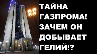 ТАЙНА ГАЗПРОМА! ЗАЧЕМ ОН ДОБЫВАЕТ ГЕЛИЙ!?