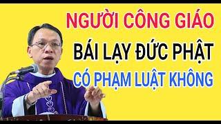 NGƯỜI CÔNG GIÁO THẮP NHANG BÁI LẠY ĐỨC PHẬT CÓ PHẠM LUẬT KHÔNG | CHA NGUYỄN THẾ THỦ GIẢNG & GIẢI ĐÁP