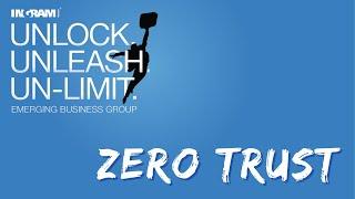 Zero Trust General Overview  Hosted by Ingram s Emerging Business Group