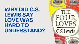 Why Does C.S. Lewis Believe That Love Is Hard to Understand?