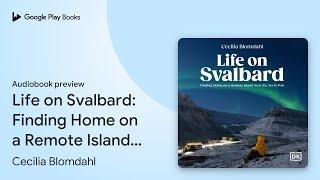 Life on Svalbard: Finding Home on a Remote… by Cecilia Blomdahl · Audiobook preview