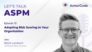 Adapting Risk Scoring to your Organization | Let's Talk ASPM #72