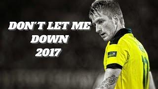 Marco Reus - Don't Let Me Down | Goals & Skills | 2017 HD